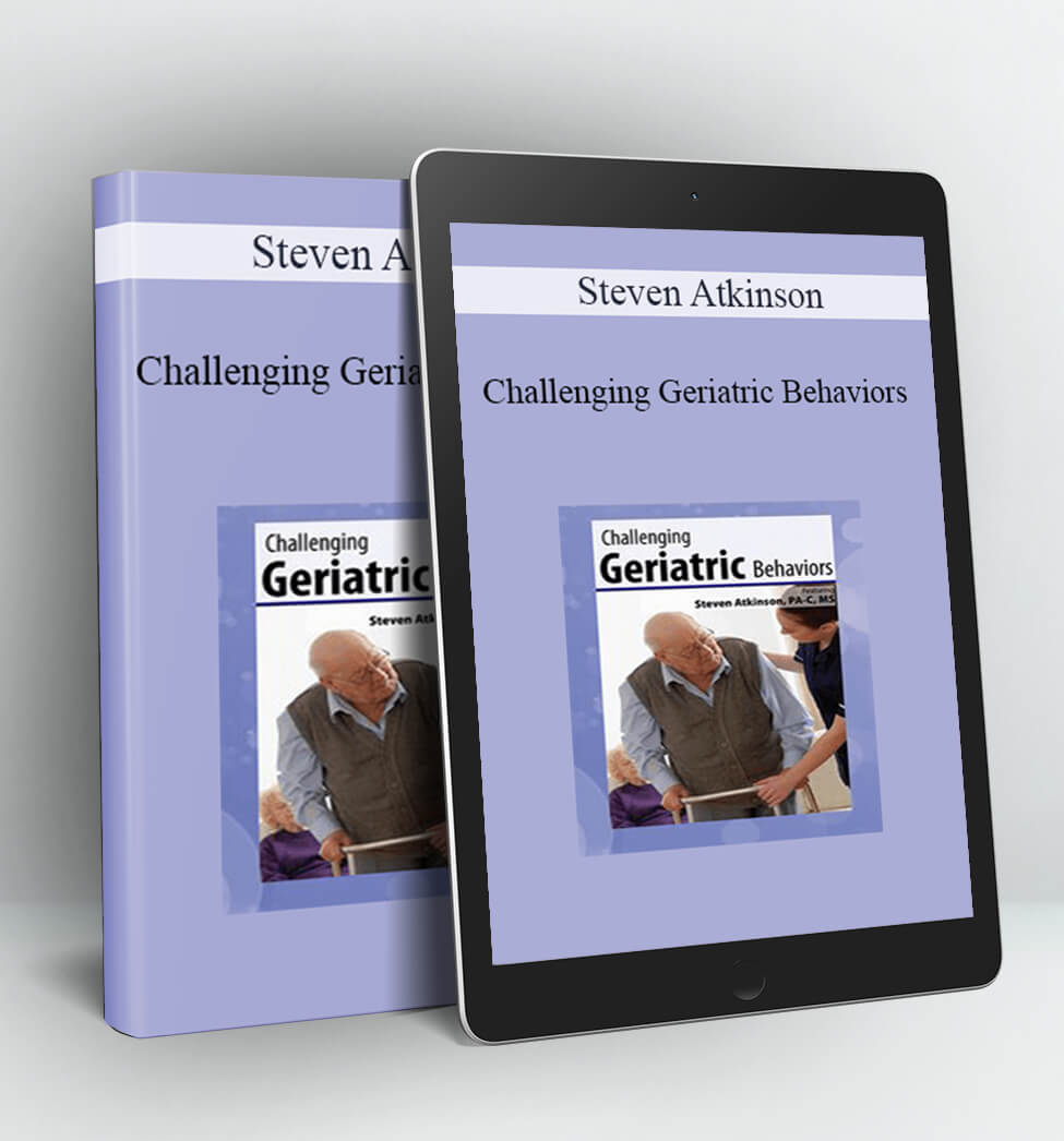 Challenging Geriatric Behaviors - Steven Atkinson