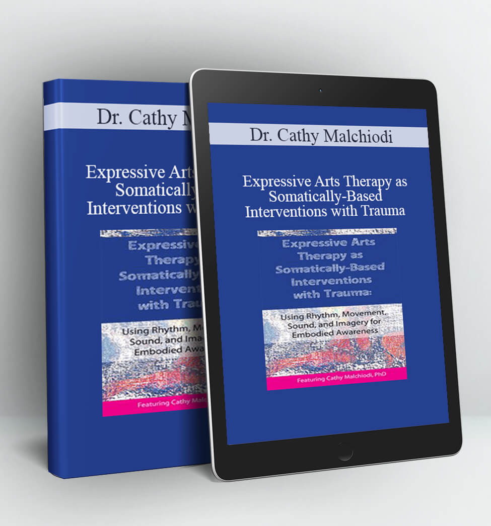 Expressive Arts Therapy as Somatically-Based Interventions with Trauma - Dr. Cathy Malchiodi