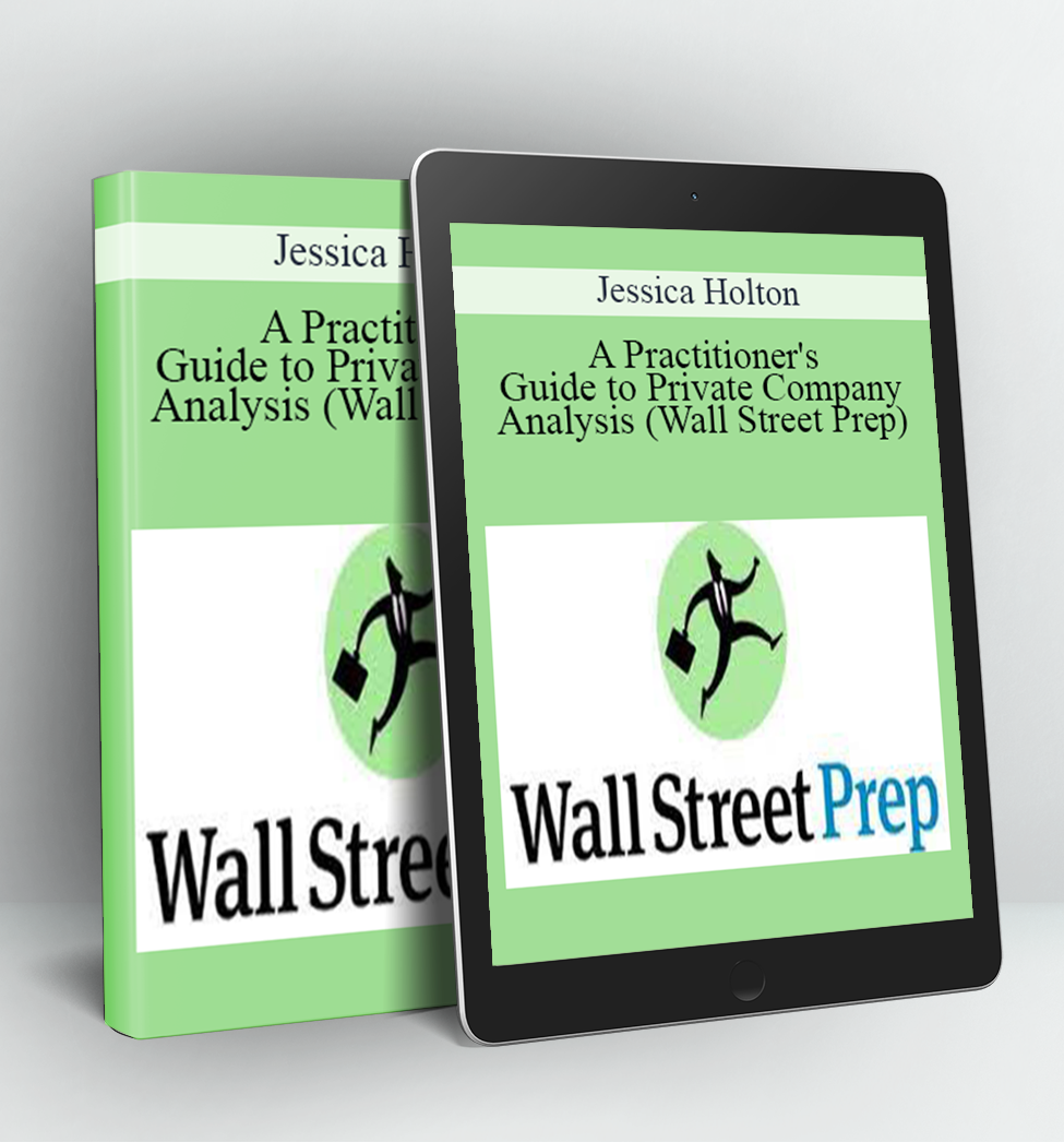 A Practitioner's Guide to Private Company Analysis (Wall Street Prep) - Jessica Holton