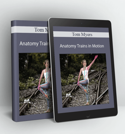 Anatomy Trains in Motion (ATiM) - Tom Myers