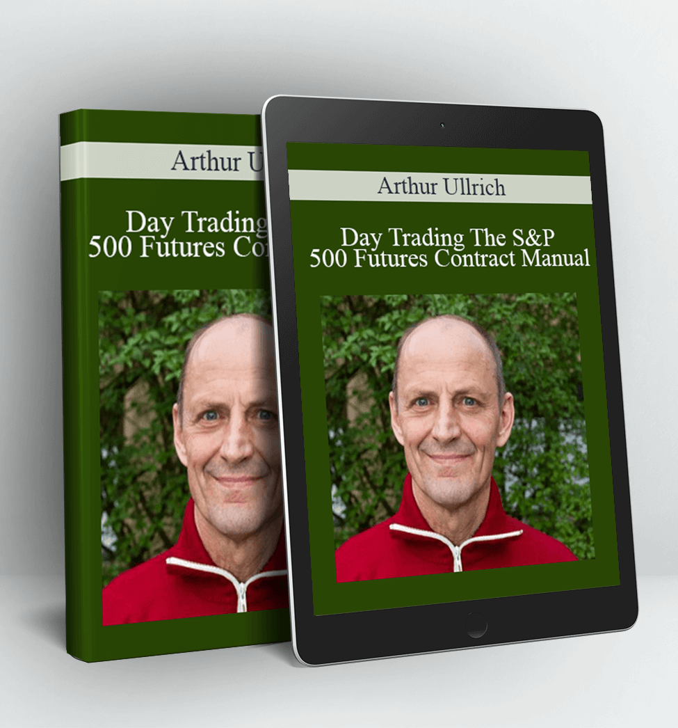 Day Trading The S&P 500 Futures Contract Manual - Arthur Ullrich